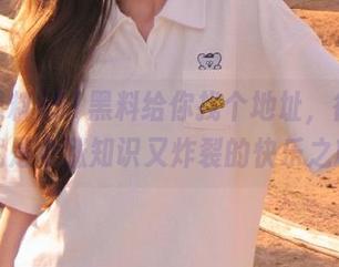 51黑料给你找个地址，往期回顾就是个涨知识又炸裂的快乐之旅！