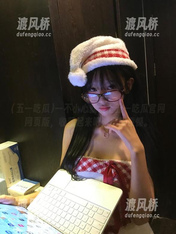 五一吃瓜 一不小心就爱上五一吃瓜官网网页版,收藏起来吧,别留遗憾。