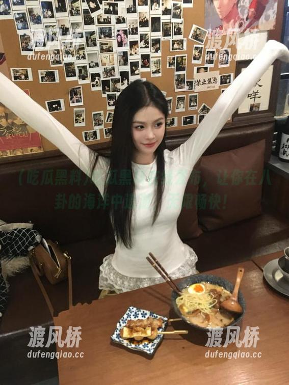 吃瓜黑料在线发布，让你在八卦的海洋中遨游，无限畅快！